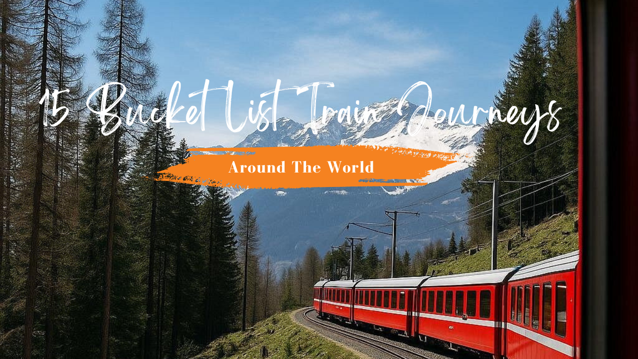 15 Bucket List Train Journeys Around the World